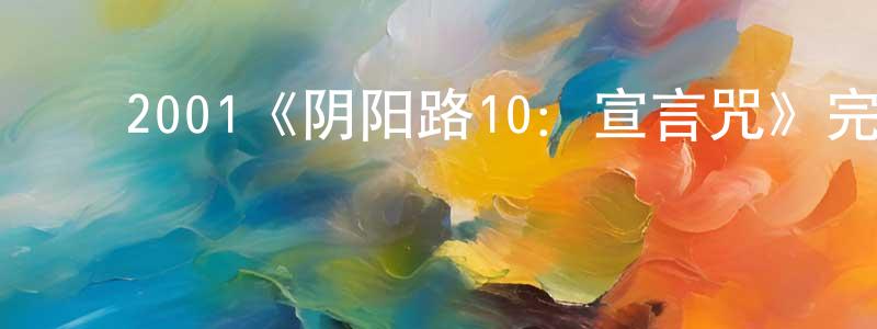 白俊兰的动漫综艺大全,2001《阴阳路10:宣言咒》完整版电影/在线观看/百度云-美剧天堂